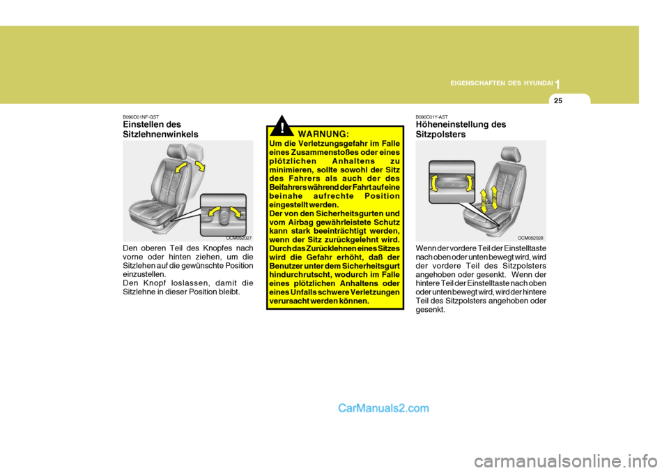 Hyundai Santa Fe 2009  Betriebsanleitung (in German) 1
EIGENSCHAFTEN DES HYUNDAI
25
!
B090D01NF-GST Einstellen des Sitzlehnenwinkels
WARNUNG:
Um die Verletzungsgefahr im Falle eines Zusammenstoßes oder eines plötzlichen Anhaltens zuminimieren, sollte 