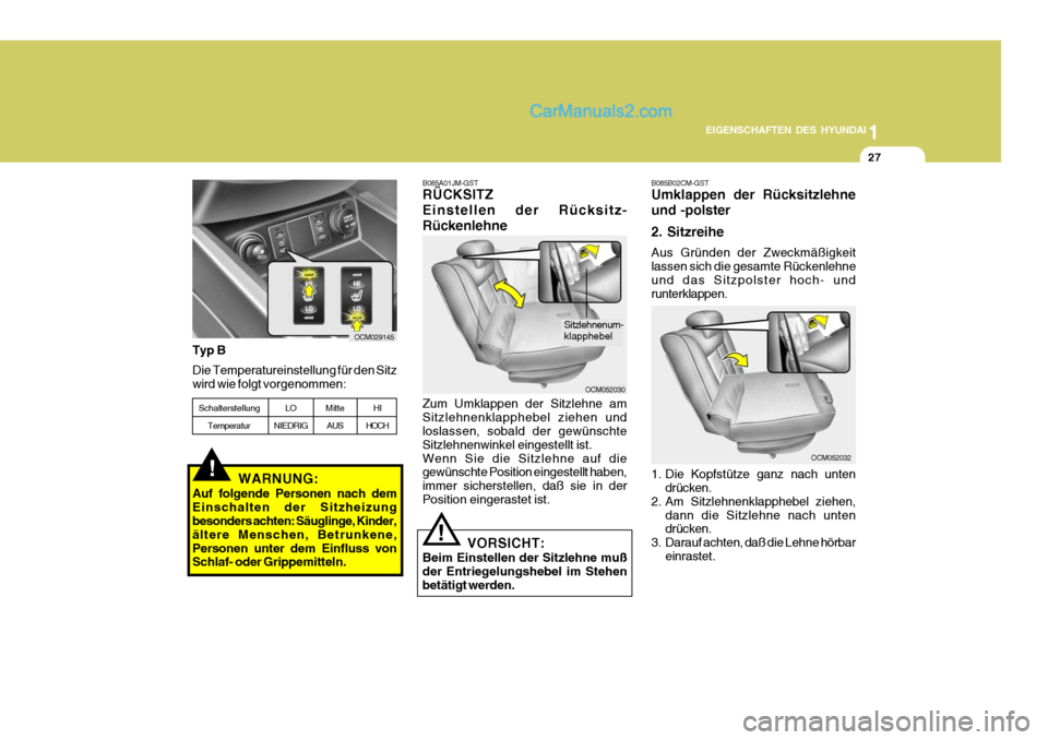 Hyundai Santa Fe 2009  Betriebsanleitung (in German) 1
EIGENSCHAFTEN DES HYUNDAI
27
B085A01JM-GST RÜCKSITZ Einstellen der Rücksitz-Rückenlehne Zum Umklappen der Sitzlehne am Sitzlehnenklapphebel ziehen und loslassen, sobald der gewünschte Sitzlehnen