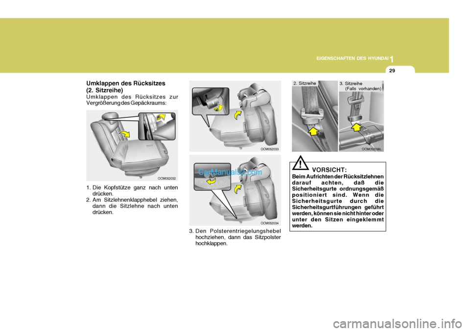 Hyundai Santa Fe 2009  Betriebsanleitung (in German) 1
EIGENSCHAFTEN DES HYUNDAI
29
Umklappen des Rücksitzes (2. Sitzreihe) Umklappen des Rücksitzes zur Vergrößerung des Gepäckraums: 
1. Die Kopfstütze ganz nach unten drücken.
2. Am Sitzlehnenkla