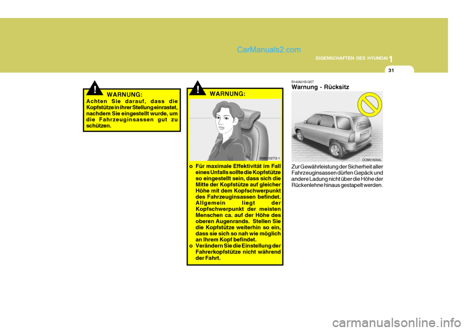 Hyundai Santa Fe 2009  Betriebsanleitung (in German) 1
EIGENSCHAFTEN DES HYUNDAI
31
!WARNUNG:
B080D02TG-1
o Für maximale Effektivität im Fall eines Unfalls sollte die Kopfstütze so eingestellt sein, dass sich die Mitte der Kopfstütze auf gleicher H�