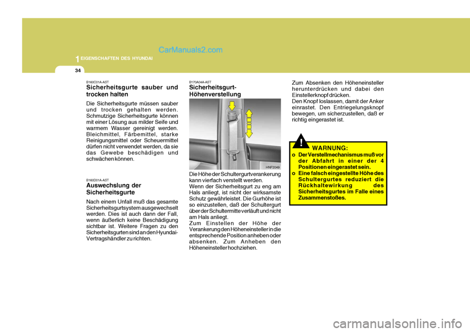 Hyundai Santa Fe 2009  Betriebsanleitung (in German) 1EIGENSCHAFTEN DES HYUNDAI
34
HNF2049
B170A04A-AST Sicherheitsgurt- Höhenverstellung
Zum Absenken den Höheneinsteller herunterdrücken und dabei denEinstellerknopf drücken. Den Knopf loslassen, dam