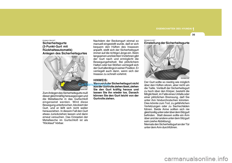 Hyundai Santa Fe 2009  Betriebsanleitung (in German) 1
EIGENSCHAFTEN DES HYUNDAI
35
B180A01CM-GST Sicherheitsgurte (3-Punkt-Gurt mitRückhalteautomatik)Anlegen des Sicherheitsgurtes Nachdem der Beckengurt einmal so manuell eingestellt wurde, daß er sic