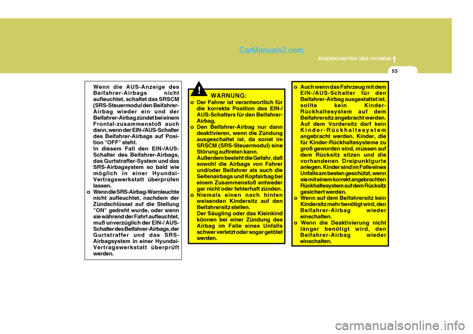 Hyundai Santa Fe 2009  Betriebsanleitung (in German) 1
EIGENSCHAFTEN DES HYUNDAI
53
!Wenn die AUS-Anzeige des Beifahrer-Airbags nicht aufleuchtet, schaltet das SRSCM(SRS-Steuermodul den Beifahrer- Airbag wieder ein und der Beifahrer-Airbag zündet bei e