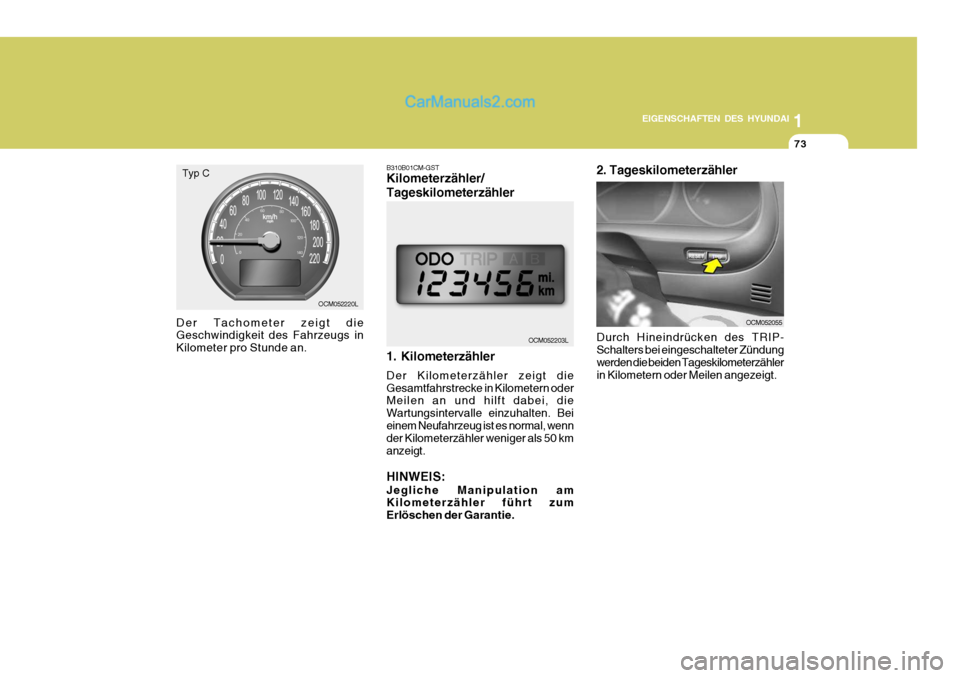 Hyundai Santa Fe 2009  Betriebsanleitung (in German) 1
EIGENSCHAFTEN DES HYUNDAI
73
OCM052203L
OCM052220L
Typ C
Der Tachometer zeigt die Geschwindigkeit des Fahrzeugs in Kilometer pro Stunde an. B310B01CM-GST Kilometerzähler/ Tageskilometerzähler 1. K