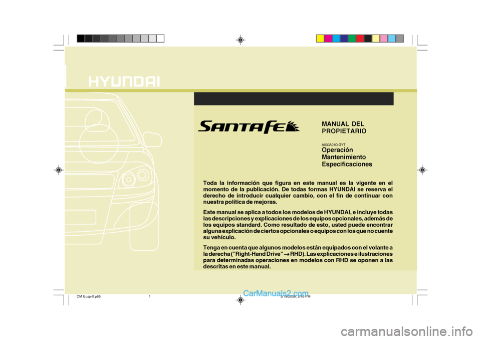 Hyundai Santa Fe 2009 Manual del propietario (in Spanish) F1
Toda la información que figura en este manual es la vigente en el momento de la publicación. De todas formas HYUNDAI se reserva elderecho de introducir cualquier cambio, con el fin de continuar c Hyundai Santa Fe 2009 Manual del propietario (in Spanish) F1
Toda la información que figura en este manual es la vigente en el momento de la publicación. De todas formas HYUNDAI se reserva elderecho de introducir cualquier cambio, con el fin de continuar c