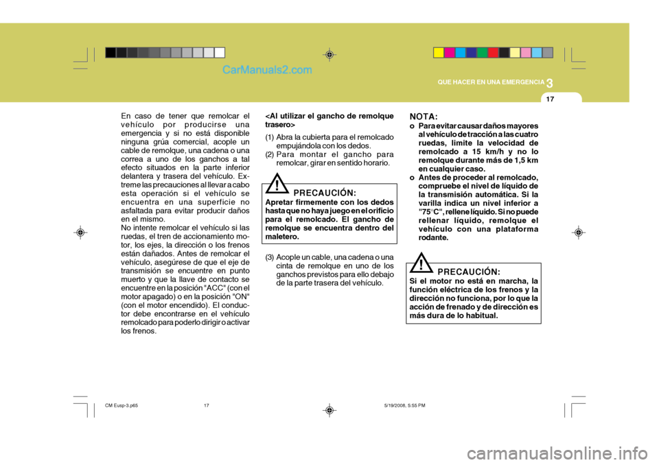 Hyundai Santa Fe 2009  Manual del propietario (in Spanish) 3
QUE HACER EN UNA EMERGENCIA
17
En caso de tener que remolcar el vehículo por producirse unaemergencia y si no está disponible ninguna grúa comercial, acople un cable de remolque, una cadena o una