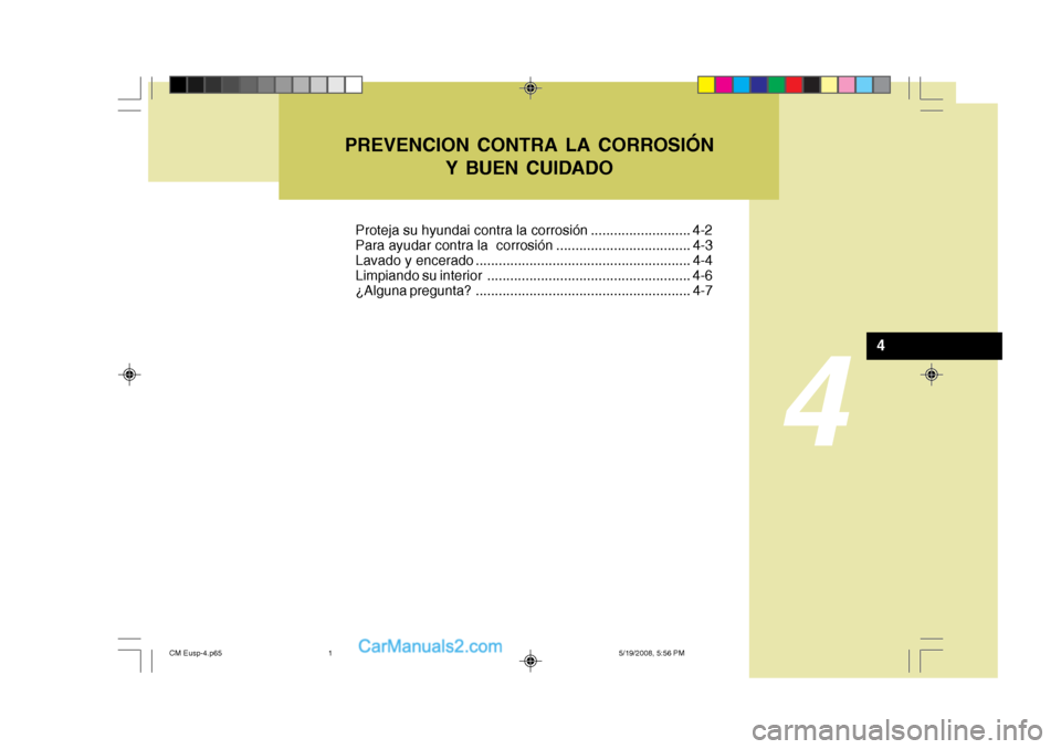 Hyundai Santa Fe 2009  Manual del propietario (in Spanish) 4
PREVENCION CONTRA LA CORROSIÓNY BUEN CUIDADO
4
Proteja su hyundai contra la corrosión .......................... 4-2 
Para ayudar contra la  corrosión ................................... 4-3
Lava