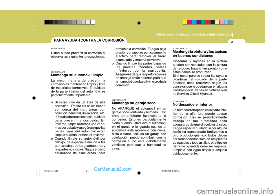 Hyundai Santa Fe 2009  Manual del propietario (in Spanish) 4
CORROSION PREVENTION AND APPEARANCE CARE
3
4
PREVENCION CONTRA LA CORROSIÓN Y BUEN CUIDADO
3PARA AYUDAR CONTRA LA  CORROSIÓN
E020C01A-AYT Mantenga su garaje seco No APARQUE el automóvil en un gar