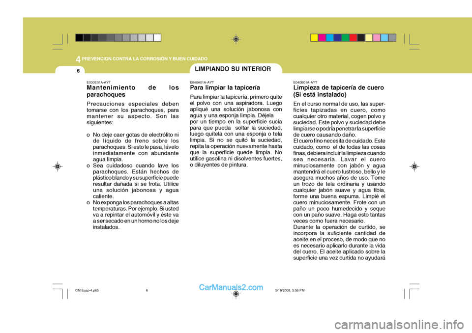 Hyundai Santa Fe 2009  Manual del propietario (in Spanish) 44PREVENCION CONTRA LA CORROSIÓN Y BUEN CUIDADO
6
E040B01A-AYT Limpieza de tapicería de cuero (Si está instalado) En el curso normal de uso, las super- ficies tapizadas en cuero, comocualquier otro