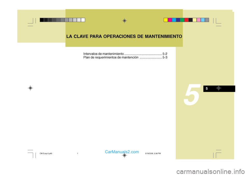 Hyundai Santa Fe 2009  Manual del propietario (in Spanish) 5
LA CLAVE PARA OPERACIONES DE MANTENIMIENTO
5
Intervalos de mantenimiento .......................................... 5-2 
Plan de requerimientos de mantención ......................... 5-3
CM Eusp-5