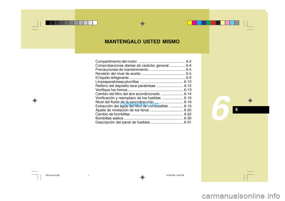 Hyundai Santa Fe 2009  Manual del propietario (in Spanish) MANTENGALO USTED MISMO
6
6
Compartimento del motor .............................................. 6-2 
Comprobaciones diarias de carácter general ................ 6-4
Precauciones de mantenimiento ..