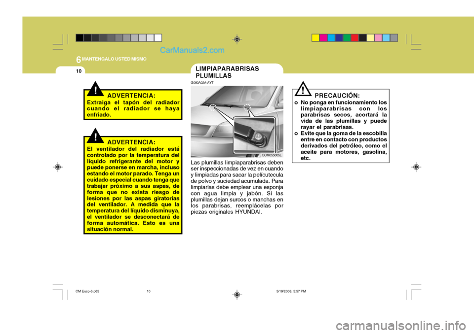 Hyundai Santa Fe 2009 Manual del propietario (in Spanish) 6MANTENGALO USTED MISMO
10
PRECAUCIÓN:
o No ponga en funcionamiento los limpiaparabrisas con los parabrisas secos, acortará la vida de las plumillas y puederayar el parabrisas.
o Evite que la goma d Hyundai Santa Fe 2009 Manual del propietario (in Spanish) 6MANTENGALO USTED MISMO
10
PRECAUCIÓN:
o No ponga en funcionamiento los limpiaparabrisas con los parabrisas secos, acortará la vida de las plumillas y puederayar el parabrisas.
o Evite que la goma d