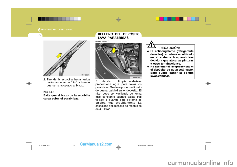 Hyundai Santa Fe 2009 Manual del propietario (in Spanish) 6MANTENGALO USTED MISMO
12
!
PRECAUCIÓN:
o El anticongelante (refrigerante de motor) no deberá ser utilizado en el sistema lavaparabrisas debido a que ataca las pinturasy otras terminaciones.
o No a Hyundai Santa Fe 2009 Manual del propietario (in Spanish) 6MANTENGALO USTED MISMO
12
!
PRECAUCIÓN:
o El anticongelante (refrigerante de motor) no deberá ser utilizado en el sistema lavaparabrisas debido a que ataca las pinturasy otras terminaciones.
o No a