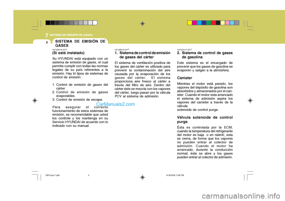 Hyundai Santa Fe 2009  Manual del propietario (in Spanish) 7SISTEMA DE EMISIÓN DE GASES
2
H010B01A-AYT
1. Sistema de control de emisión
de gases del cárter
El sistema de ventilación positiva de
los gases del cárter es utilizado para prevenir la contamina