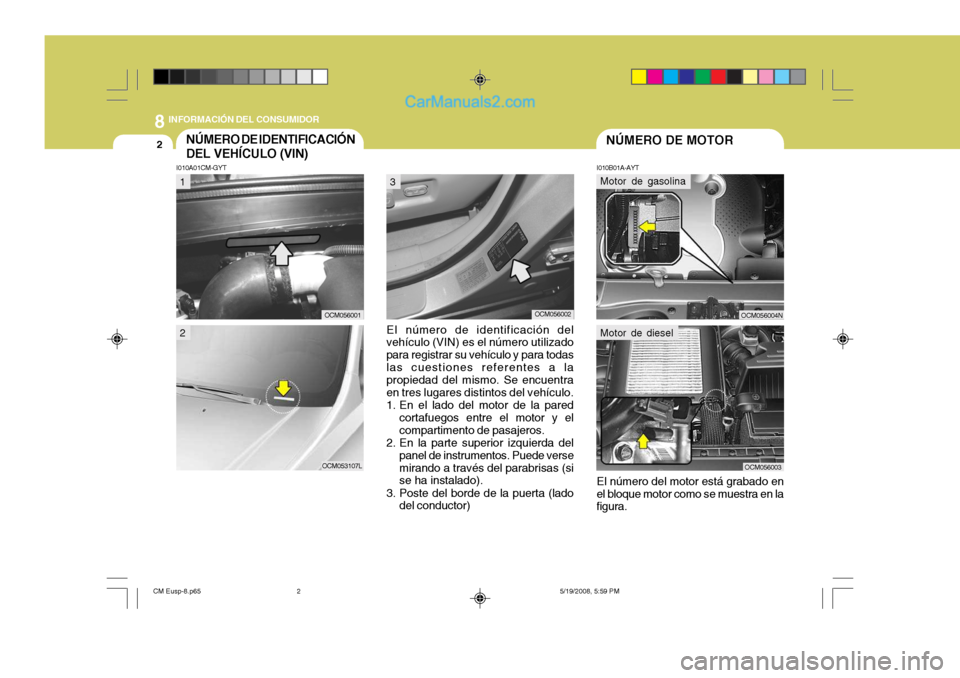 Hyundai Santa Fe 2009  Manual del propietario (in Spanish) 8INFORMACIÓN DEL CONSUMIDOR
2NÚMERO DE MOTORNÚMERO DE IDENTIFICACIÓN DEL VEHÍCULO (VIN)
I010B01A-AYT
I010A01CM-GYT
El número de identificación del
vehículo (VIN) es el número utilizado para r