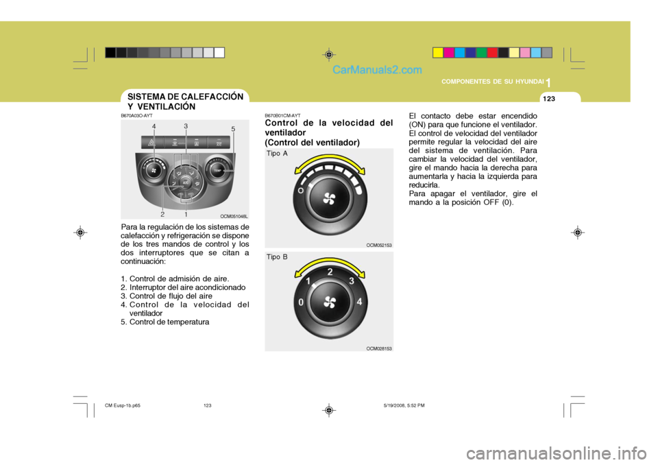 Hyundai Santa Fe 2009 Manual del propietario (in Spanish) 1
COMPONENTES DE SU HYUNDAI
123123
B670A03O-AYT Para la regulación de los sistemas de
calefacción y refrigeración se dispone de los tres mandos de control y los dos interruptores que se citan acont Hyundai Santa Fe 2009 Manual del propietario (in Spanish) 1
COMPONENTES DE SU HYUNDAI
123123
B670A03O-AYT Para la regulación de los sistemas de
calefacción y refrigeración se dispone de los tres mandos de control y los dos interruptores que se citan acont
