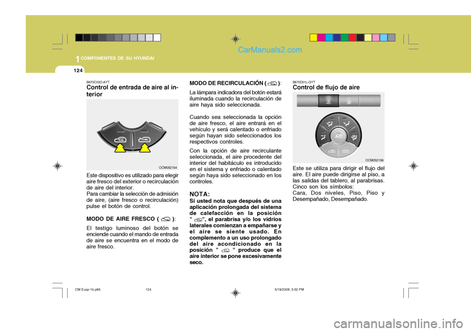 Hyundai Santa Fe 2009 Manual del propietario (in Spanish) 1COMPONENTES DE SU HYUNDAI
124
MODO DE RECIRCULACIÓN ( )
:
La lámpara indicadora del botón estará
iluminada cuando la recirculación de aire haya sido seleccionada.
Cuando sea seleccionada la opc Hyundai Santa Fe 2009 Manual del propietario (in Spanish) 1COMPONENTES DE SU HYUNDAI
124
MODO DE RECIRCULACIÓN ( )
:
La lámpara indicadora del botón estará
iluminada cuando la recirculación de aire haya sido seleccionada.
Cuando sea seleccionada la opc