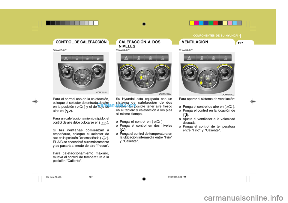 Hyundai Santa Fe 2009 Manual del propietario (in Spanish) 1
COMPONENTES DE SU HYUNDAI
127127
B700A01A-AYT Su Hyundai esta equipado con un sistema de calefacción de dos niveles. Es posible tener aire frescoen el tablero y calefacción a los pies al mismo tie Hyundai Santa Fe 2009 Manual del propietario (in Spanish) 1
COMPONENTES DE SU HYUNDAI
127127
B700A01A-AYT Su Hyundai esta equipado con un sistema de calefacción de dos niveles. Es posible tener aire frescoen el tablero y calefacción a los pies al mismo tie