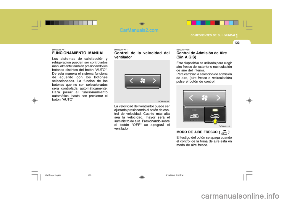 Hyundai Santa Fe 2009  Manual del propietario (in Spanish) 1
COMPONENTES DE SU HYUNDAI
133133
B980A01Y-AYT FUNCIONAMIENTO MANUAL Los sistemas de calefacción y refrigeración pueden ser controlados manualmente también presionando los botones distintos del bo
