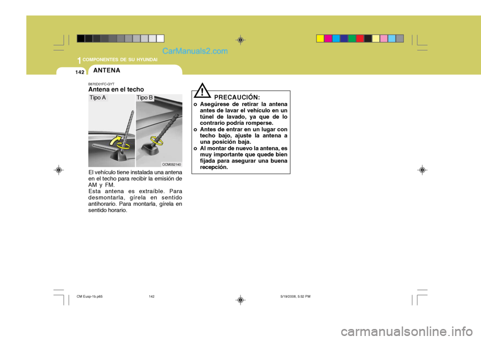 Hyundai Santa Fe 2009  Manual del propietario (in Spanish) 1COMPONENTES DE SU HYUNDAI
142ANTENA
B870D01FC-GYT Antena en el techo
El vehículo tiene instalada una antena
en el techo para recibir la emisión de AM y FM.
Esta antena es extraíble. Para
desmontar