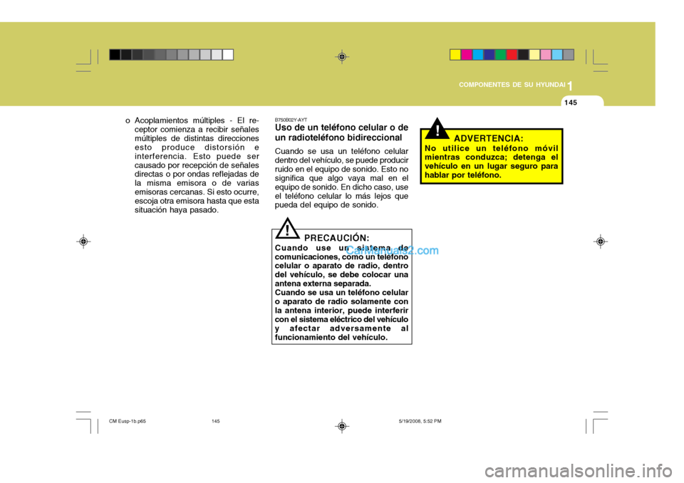Hyundai Santa Fe 2009  Manual del propietario (in Spanish) 1
COMPONENTES DE SU HYUNDAI
145145
!
B750B02Y-AYT Uso de un teléfono celular o de un radioteléfono bidireccional Cuando se usa un teléfono celular dentro del vehículo, se puede producirruido en el