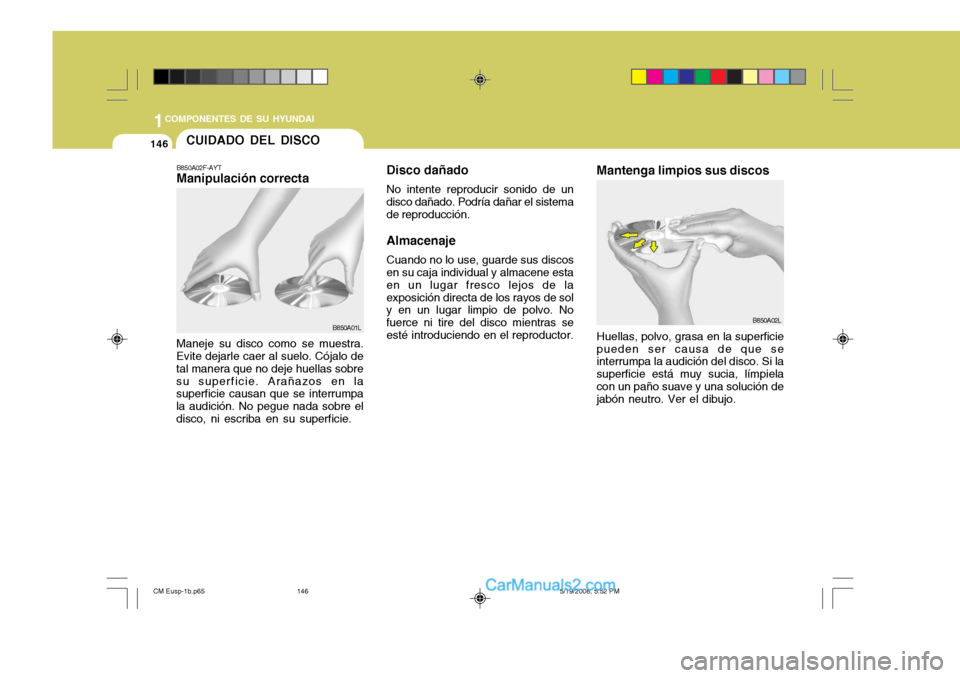 Hyundai Santa Fe 2009  Manual del propietario (in Spanish) 1COMPONENTES DE SU HYUNDAI
146
Disco dañado No intente reproducir sonido de un
disco dañado. Podría dañar el sistema de reproducción.
Almacenaje Cuando no lo use, guarde sus discos
en su caja ind