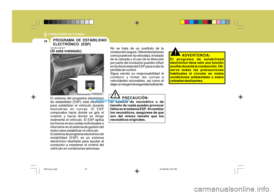 Hyundai Santa Fe 2009 Manual del propietario (in Spanish) 2
18
CONDUCIENDO SU HYUNDAI
!
!
PROGRAMA DE ESTABILIDAD ELECTRÓNICO (ESP)
C310A01JM-AYT (Si está instalado) El sistema del programa electrónico de estabilidad (ESP) está diseñado para estabiliza Hyundai Santa Fe 2009 Manual del propietario (in Spanish) 2
18
CONDUCIENDO SU HYUNDAI
!
!
PROGRAMA DE ESTABILIDAD ELECTRÓNICO (ESP)
C310A01JM-AYT (Si está instalado) El sistema del programa electrónico de estabilidad (ESP) está diseñado para estabiliza