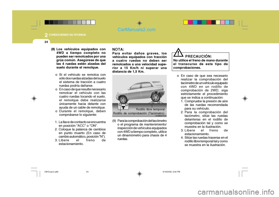 Hyundai Santa Fe 2009 Manual del propietario (in Spanish) 2
24
CONDUCIENDO SU HYUNDAI
PRECAUCIÓN:
No utilice el freno de mano durante el transcurso de este tipo decomprobaciones.
o En caso de que sea necesario realizar la comprobación del tacómetro de un Hyundai Santa Fe 2009 Manual del propietario (in Spanish) 2
24
CONDUCIENDO SU HYUNDAI
PRECAUCIÓN:
No utilice el freno de mano durante el transcurso de este tipo decomprobaciones.
o En caso de que sea necesario realizar la comprobación del tacómetro de un