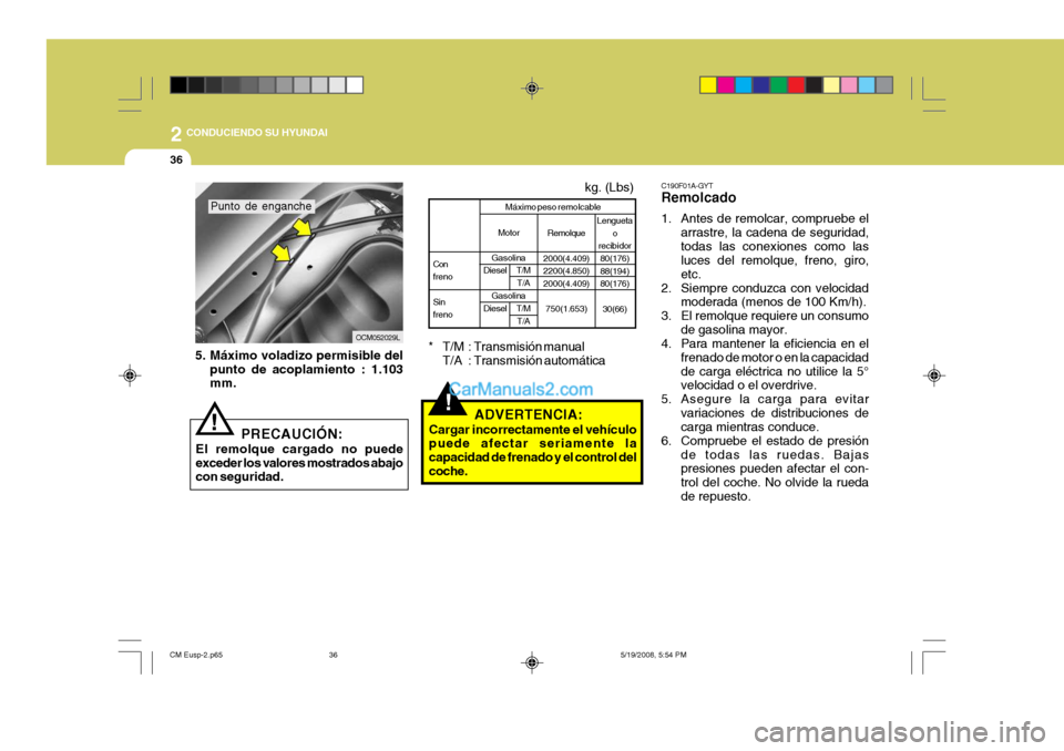 Hyundai Santa Fe 2009 Manual del propietario (in Spanish) 2
36
CONDUCIENDO SU HYUNDAI
C190F01A-GYT Remolcado
1. Antes de remolcar, compruebe elarrastre, la cadena de seguridad, todas las conexiones como las luces del remolque, freno, giro, etc.
2. Siempre Hyundai Santa Fe 2009 Manual del propietario (in Spanish) 2
36
CONDUCIENDO SU HYUNDAI
C190F01A-GYT Remolcado
1. Antes de remolcar, compruebe elarrastre, la cadena de seguridad, todas las conexiones como las luces del remolque, freno, giro, etc.
2. Siempre