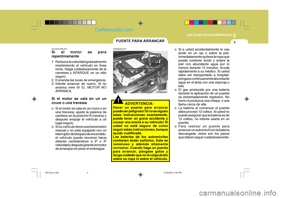 Hyundai Santa Fe 2009 Manual del propietario (in Spanish) 3
QUE HACER EN UNA EMERGENCIA
3
!
PUENTE PARA ARRANCAR
D020A02A-AYT
ADVERTENCIA:
Hacer un puente para arrancar puede ser peligroso! Si no se siguenestas instrucciones exactamente, puede tener un grave Hyundai Santa Fe 2009 Manual del propietario (in Spanish) 3
QUE HACER EN UNA EMERGENCIA
3
!
PUENTE PARA ARRANCAR
D020A02A-AYT
ADVERTENCIA:
Hacer un puente para arrancar puede ser peligroso! Si no se siguenestas instrucciones exactamente, puede tener un grave