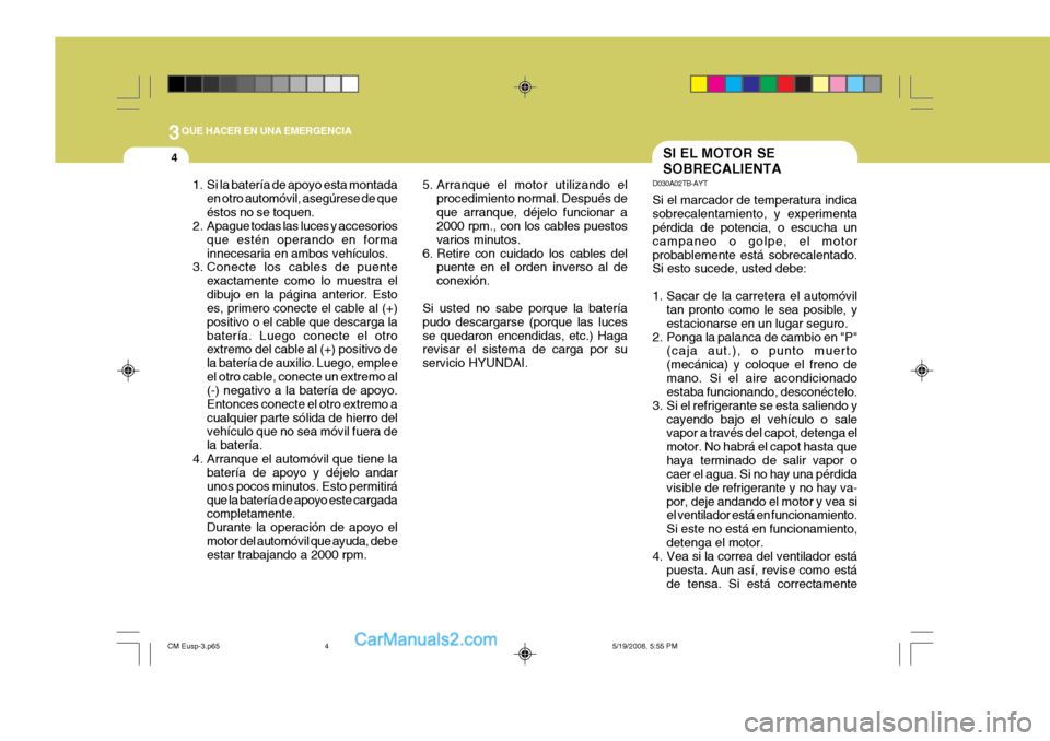 Hyundai Santa Fe 2009 Manual del propietario (in Spanish) 3QUE HACER EN UNA EMERGENCIA
4SI EL MOTOR SE SOBRECALIENTA
D030A02TB-AYT Si el marcador de temperatura indica sobrecalentamiento, y experimenta pérdida de potencia, o escucha un campaneo o golpe, el Hyundai Santa Fe 2009 Manual del propietario (in Spanish) 3QUE HACER EN UNA EMERGENCIA
4SI EL MOTOR SE SOBRECALIENTA
D030A02TB-AYT Si el marcador de temperatura indica sobrecalentamiento, y experimenta pérdida de potencia, o escucha un campaneo o golpe, el