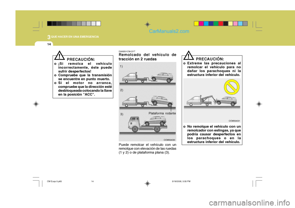 Hyundai Santa Fe 2009  Manual del propietario (in Spanish) 3QUE HACER EN UNA EMERGENCIA
14
D080B01CM-GYT Remolcado del vehículo de tracción en 2 ruedas
OCM054030
Puede remolcar el vehículo con un remolque con elevación de las ruedas (1 y 2) o de plataform