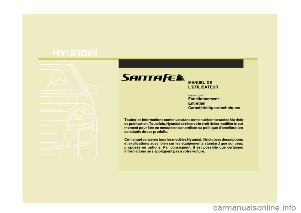 Hyundai Santa Fe 2009  Manuel du propriétaire (in French) F1
Toutes les informations contenues dans ce manuel sont exactes à la date de publication. Toutefois, Hyundai se réserve le droit de les modifier à toutmoment pour être en mesure en concrétiser s