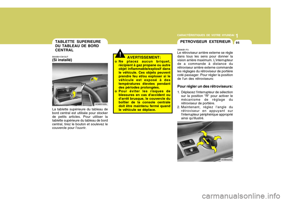Hyundai Santa Fe 2009 Manuel du propriétaire (in French) 1
CARACTÉRISTIQUES DE VOTRE HYUNDAI
95
!
TABLETTE SUPERIEURE DU TABLEAU DE BORD CENTRAL
B505B01CM-GUT (Si installé) La tablette supérieure du tableau de
bord central est utilisée pour stocker de p Hyundai Santa Fe 2009 Manuel du propriétaire (in French) 1
CARACTÉRISTIQUES DE VOTRE HYUNDAI
95
!
TABLETTE SUPERIEURE DU TABLEAU DE BORD CENTRAL
B505B01CM-GUT (Si installé) La tablette supérieure du tableau de
bord central est utilisée pour stocker de p