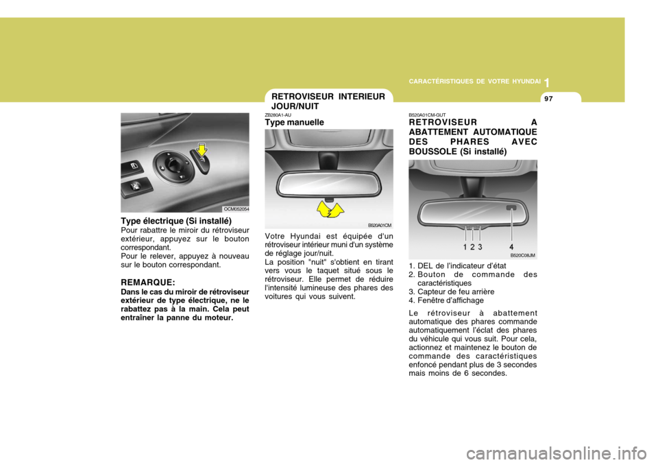 Hyundai Santa Fe 2009 Manuel du propriétaire (in French) 1
CARACTÉRISTIQUES DE VOTRE HYUNDAI
97
Type électrique (Si installé) Pour rabattre le miroir du rétroviseur extérieur, appuyez sur le bouton correspondant. Pour le relever, appuyez à nouveau sur Hyundai Santa Fe 2009 Manuel du propriétaire (in French) 1
CARACTÉRISTIQUES DE VOTRE HYUNDAI
97
Type électrique (Si installé) Pour rabattre le miroir du rétroviseur extérieur, appuyez sur le bouton correspondant. Pour le relever, appuyez à nouveau sur