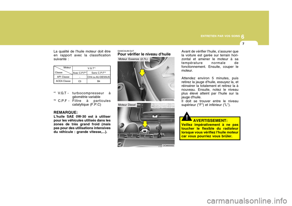 Hyundai Santa Fe 2009 Manuel du propriétaire (in French) 6
ENTRETIEN PAR VOS SOINS
7
G030C02JM-GUT Pour vérifier le niveau dhuile Avant de vérifier lhuile, sassurer que
la voiture est garée sur terrain hori- zontal et amener le moteur à sa températu Hyundai Santa Fe 2009 Manuel du propriétaire (in French) 6
ENTRETIEN PAR VOS SOINS
7
G030C02JM-GUT Pour vérifier le niveau dhuile Avant de vérifier lhuile, sassurer que
la voiture est garée sur terrain hori- zontal et amener le moteur à sa températu