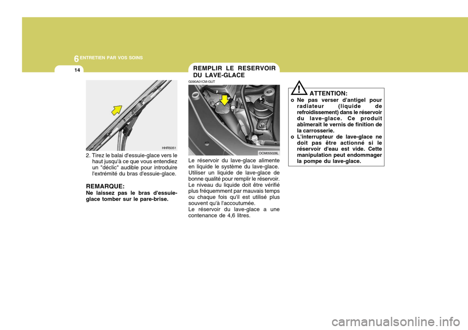 Hyundai Santa Fe 2009 Manuel du propriétaire (in French) 6ENTRETIEN PAR VOS SOINS
14
ATTENTION:
o Ne pas verser dantigel pour radiateur (liquide de refroidissement) dans le réservoir du lave-glace. Ce produit abîmerait le vernis de finition dela carrosse Hyundai Santa Fe 2009 Manuel du propriétaire (in French) 6ENTRETIEN PAR VOS SOINS
14
ATTENTION:
o Ne pas verser dantigel pour radiateur (liquide de refroidissement) dans le réservoir du lave-glace. Ce produit abîmerait le vernis de finition dela carrosse