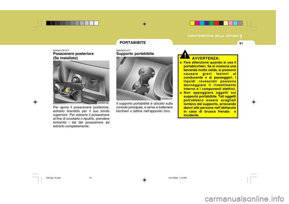 Hyundai Santa Fe 2009  Manuale del proprietario (in Italian) 1
CARATTERISTICHE DELLA VETTURA
91PORTABIBITE
B450A02O-GTT Supporto portabibite
OCM052131
Il supporto portabibite è ubicato sulla
console principale, e serve a trattenere bicchieri o lattine nellapp
