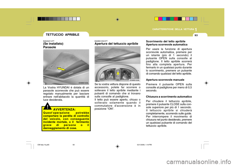 Hyundai Santa Fe 2009  Manuale del proprietario (in Italian) 1
CARATTERISTICHE DELLA VETTURA
93
B460B01CM-GTT Apertura del tettuccio apribile
OCM051024L
Se la vostra vettura dispone di questo
accessorio, potete far scorrere o sollevare il tetto apribile mediant