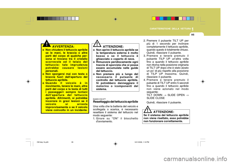 Hyundai Santa Fe 2009  Manuale del proprietario (in Italian) 1
CARATTERISTICHE DELLA VETTURA
95
!
ATTENZIONE:
o Non aprire il tettuccio apribile se la temperatura esterna è molto bassa o se il tettuccio èghiacciato o coperto di neve.
o Rimuovere peridiocament