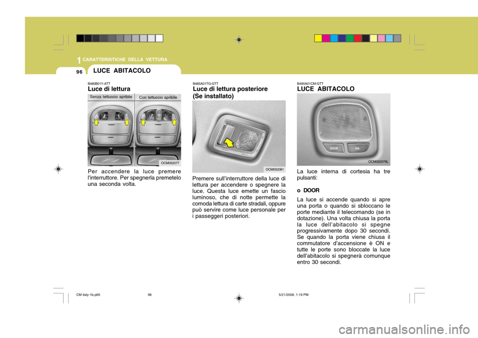 Hyundai Santa Fe 2009  Manuale del proprietario (in Italian) 1CARATTERISTICHE DELLA VETTURA
96
B490A01CM-GTT LUCE ABITACOLO La luce interna di cortesia ha tre
pulsanti: 
o DOOR
La luce si accende quando si apre
una porta o quando si sbloccano le porte mediante 