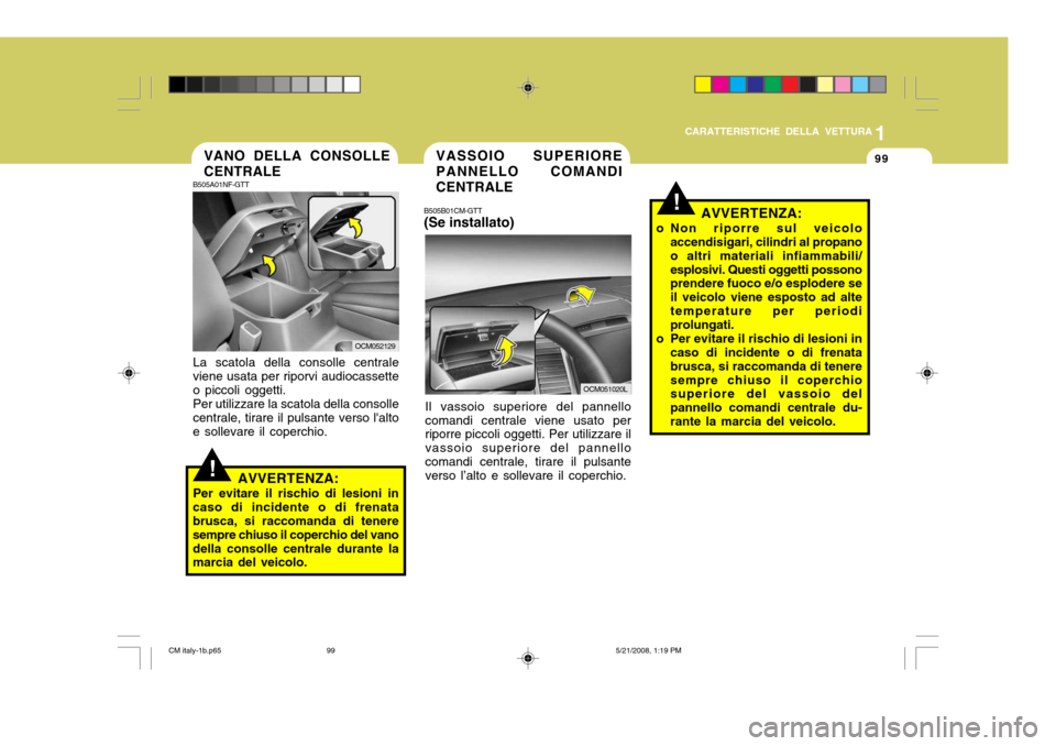 Hyundai Santa Fe 2009  Manuale del proprietario (in Italian) 1
CARATTERISTICHE DELLA VETTURA
99
!
B505A01NF-GTT
OCM052129
VANO DELLA CONSOLLE CENTRALE
AVVERTENZA:
Per evitare il rischio di lesioni in
caso di incidente o di frenata brusca, si raccomanda di tener