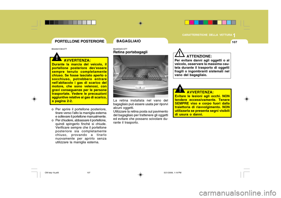 Hyundai Santa Fe 2009  Manuale del proprietario (in Italian) 1
CARATTERISTICHE DELLA VETTURA
107
ATTENZIONE:
Per evitare danni agli oggetti o al veicolo, osservare la massima cau- tela durante il trasporto di oggettifragili o ingombranti sistemati nel vano del 