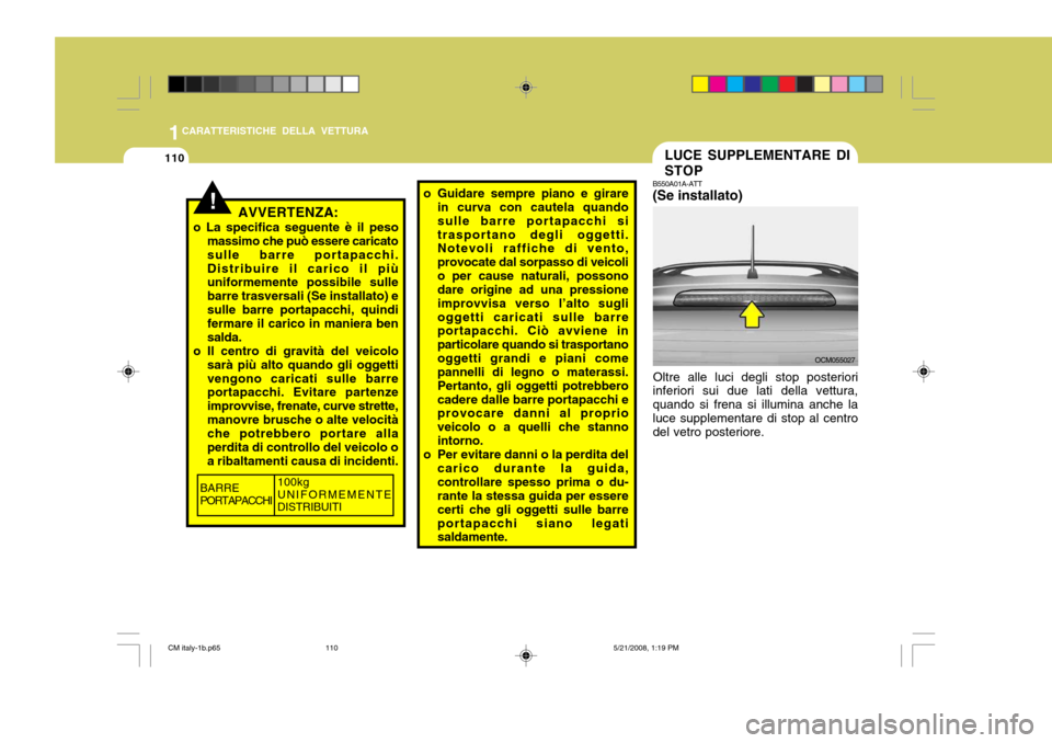 Hyundai Santa Fe 2009  Manuale del proprietario (in Italian) 1CARATTERISTICHE DELLA VETTURA
110LUCE SUPPLEMENTARE DI STOP
B550A01A-ATT (Se installato)
Oltre alle luci degli stop posteriori
inferiori sui due lati della vettura, quando si frena si illumina anche 