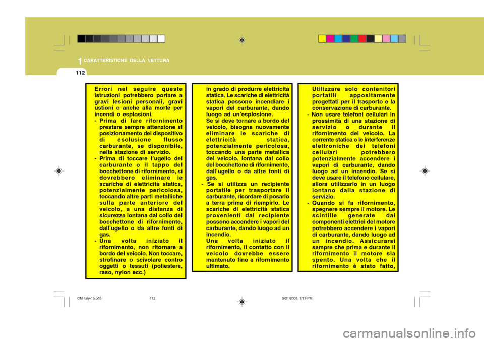 Hyundai Santa Fe 2009  Manuale del proprietario (in Italian) 1CARATTERISTICHE DELLA VETTURA
112
Errori nel seguire queste istruzioni potrebbero portare agravi lesioni personali, gravi ustioni o anche alla morte per incendi o esplosioni.
- Prima di fare rifornim