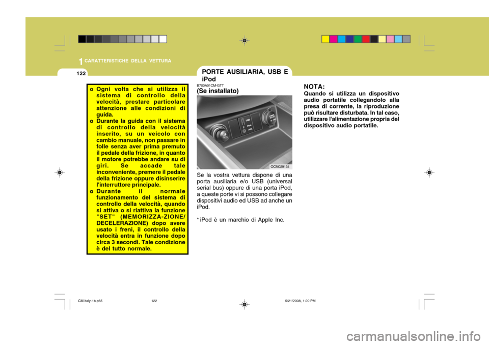Hyundai Santa Fe 2009  Manuale del proprietario (in Italian) 1CARATTERISTICHE DELLA VETTURA
122
o Ogni volta che si utilizza il
sistema di controllo della velocità, prestare particolareattenzione alle condizioni di guida.
o Durante la guida con il sistema di c