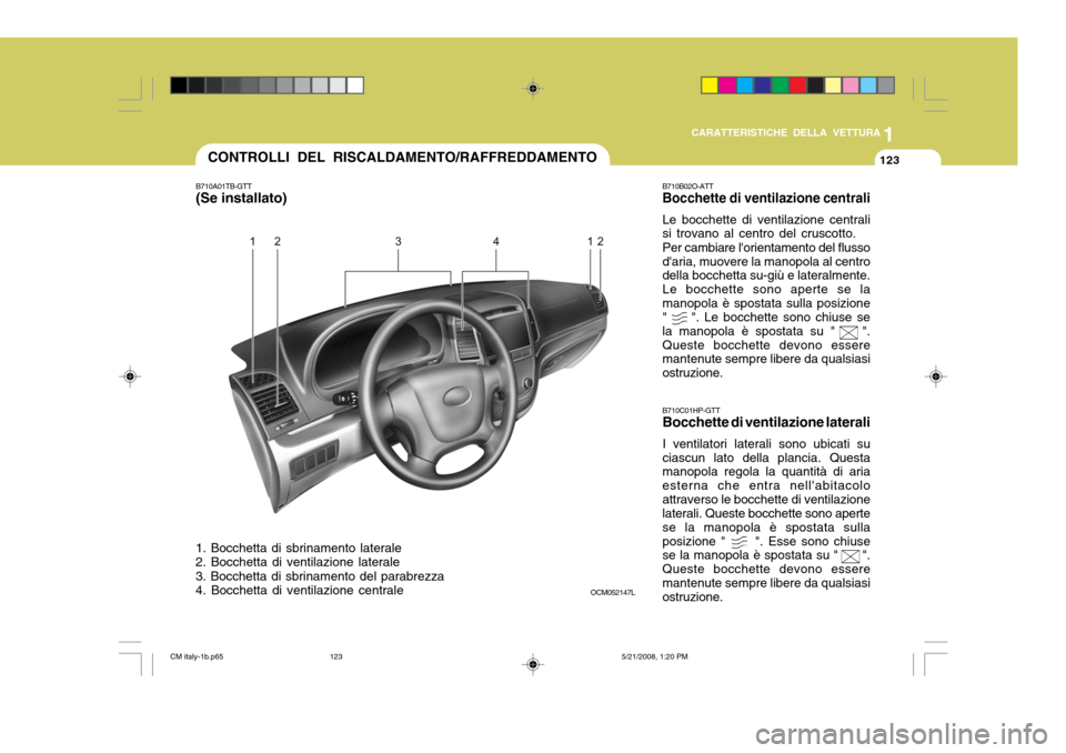 Hyundai Santa Fe 2009  Manuale del proprietario (in Italian) 1
CARATTERISTICHE DELLA VETTURA
123CONTROLLI DEL RISCALDAMENTO/RAFFREDDAMENTO
B710A01TB-GTT 
(Se installato)
1. Bocchetta di sbrinamento laterale 2. Bocchetta di ventilazione laterale 3. Bocchetta di 