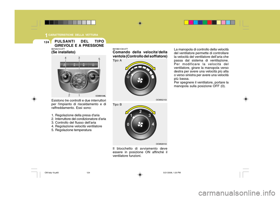 Hyundai Santa Fe 2009  Manuale del proprietario (in Italian) 1CARATTERISTICHE DELLA VETTURA
124PULSANTI DEL TIPO GIREVOLE E A PRESSIONE
B670A01O-ATT 
(Se installato)
OCM051048LB670B01CM-ATTComando della velocitadella ventola (Controllo del soffiatore)
Esistono