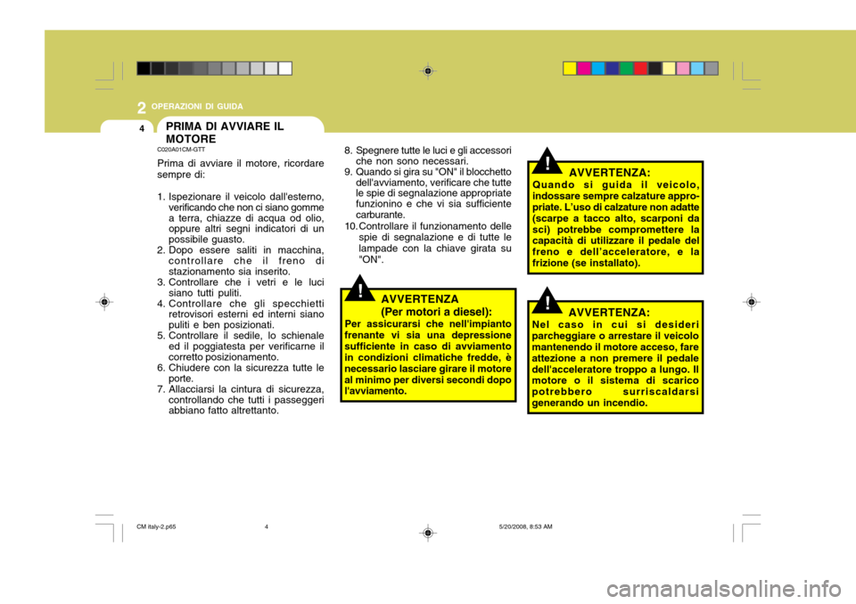 Hyundai Santa Fe 2009  Manuale del proprietario (in Italian) 2 OPERAZIONI DI GUIDA
4PRIMA DI AVVIARE IL MOTORE
!
8. Spegnere tutte le luci e gli accessori
che non sono necessari.
9. Quando si gira su "ON" il blocchetto
dellavviamento, verificare che tutte le s