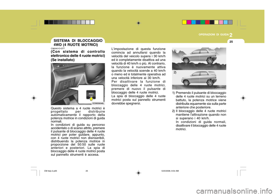 Hyundai Santa Fe 2009  Manuale del proprietario (in Italian) 2
OPERAZIONI DI GUIDA
25
Limpostazione di questa funzione
comincia ad annullarsi quando la velocità del veicolo supera i 30 km/h ed è completamente disattiva ad una velocità di 40 km/h o più. Al 